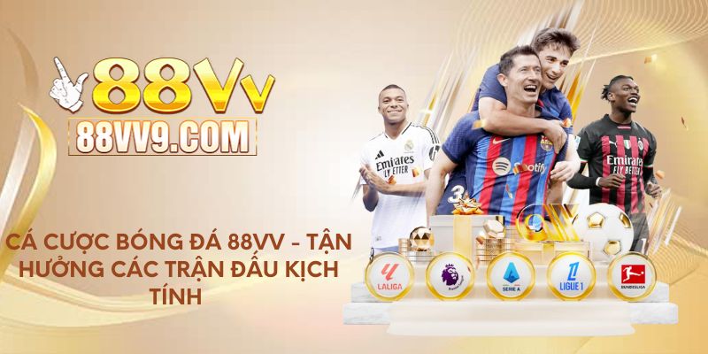 Cá cược bóng đá 88VV - Tận hưởng các trận đấu kịch tính