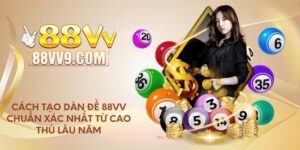Cách tạo dàn đề 88VV chuẩn xác nhất từ cao thủ lâu năm
