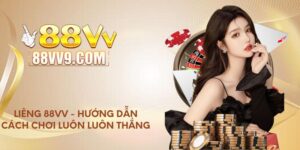 Liêng 88VV - Hướng dẫn cách chơi luôn luôn thắng